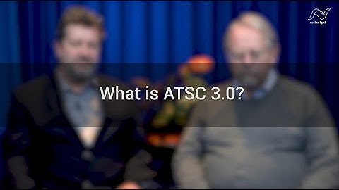 ATSC 3.0 expert talk series #1 - What is ATSC 3.0?