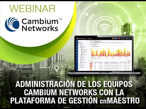 Webinar Adminstración de equipos Cambium Networks con la Plataforma cnMaestro.