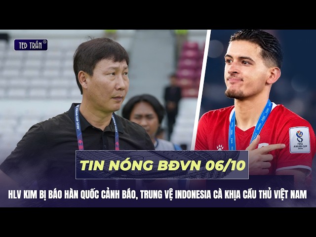 Tin nóng BĐVN 6/10: HLV Kim bị báo Hàn Quốc cảnh báo, trung vệ Indonesia cà khịa cầu thủ Việt Nam