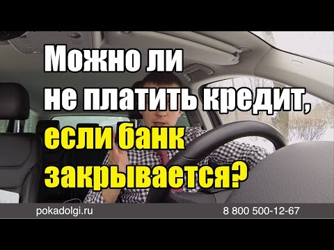 Можно ли не платить кредит, если банк закрывается?