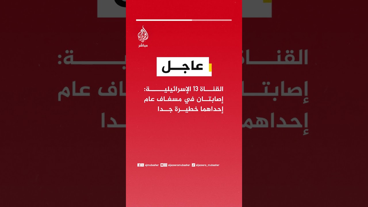 عاجل | القناة 13 الإسرائيلية: إصابتان في مسغاف عام إحداهما خطيرة جدا
