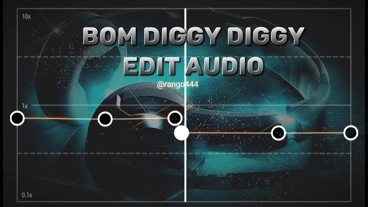 Bom diggy diggy [edit audio]