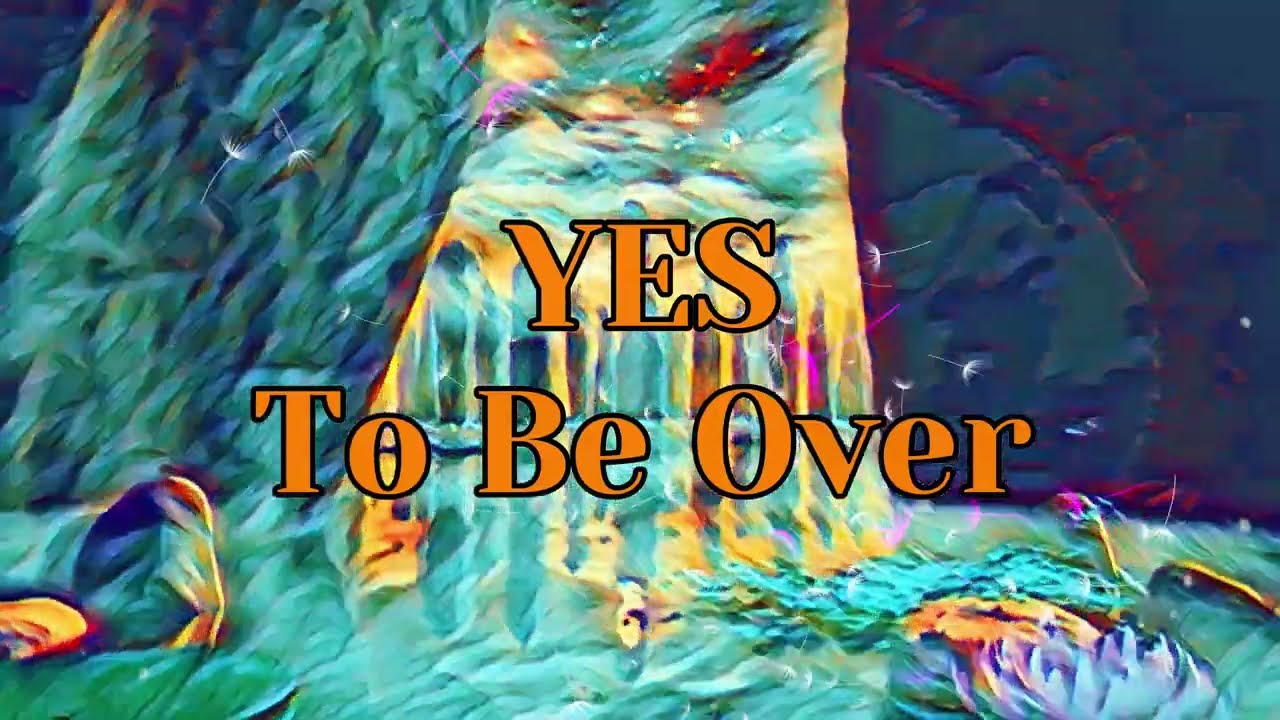 Yes  - To Be Over