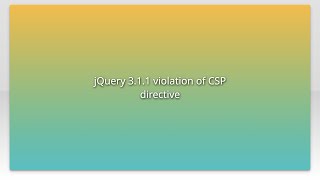 jQuery 3.1.1 violation of CSP directive