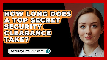 How Long Does A Top Secret Security Clearance Take? - SecurityFirstCorp.com