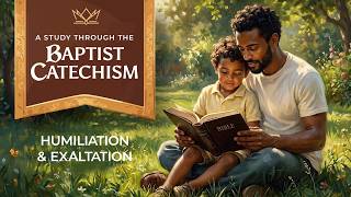 Humiliation and Exaltation - Baptist Catechism - Providence Baptist Church Junction City
