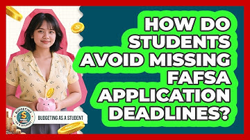 How Do Students Avoid Missing **FAFSA Application** Deadlines? - Budgeting as a Student