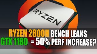 Ryzen 2800H Benchmark Leaks | Nvidia GTX 1180 = 50% Performance Increase?