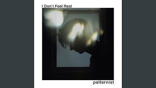 Vignette de la vidéo "Patternist - I Don't Feel Real"