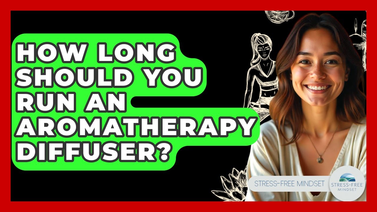How Long Should You Run An Aromatherapy Diffuser? - Stress Free Mindset