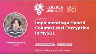 Alex Rubin - Aws - Implementing a Hybrid Column Level Encryption in MySQL - Percona Live 2021