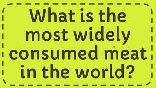 What is the most widely consumed meat in the world?