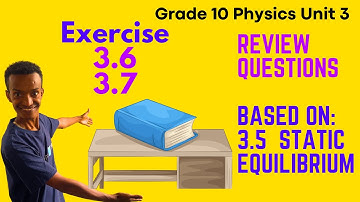 Grade 10 Physics Unit 3: Exercise 3.6, 3.7 & Review Questions 3.5 (based on 3.5 Static Equilibrium)