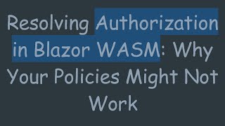 Resolving Authorization in Blazor WASM: Why Your Policies Might Not Work