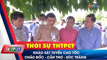Khảo sát tuyến cao tốc Châu Đốc – Cần Thơ – Sóc Trăng | Cần Thơ TV