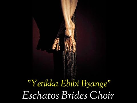 Yetikka Ebibi Byange   Eschatos Brides Choir