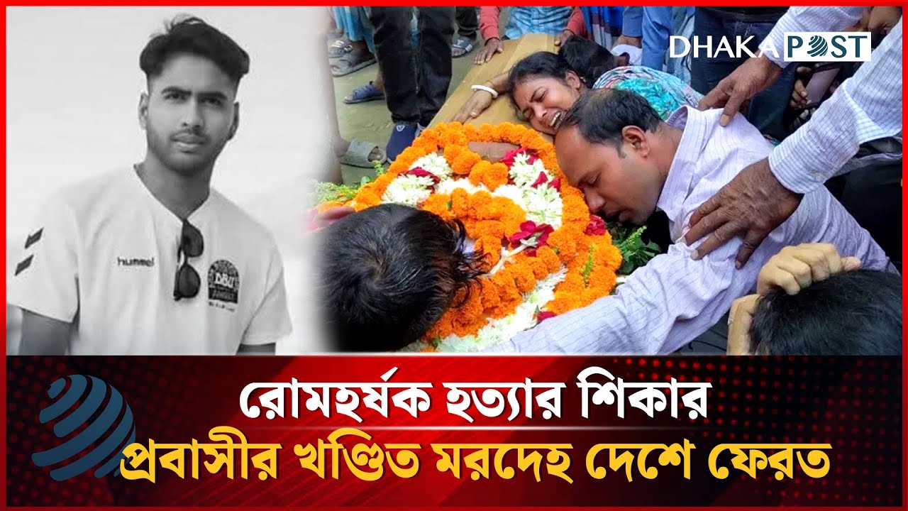 রোমহর্ষক হ/ত্যা/র শিকার প্রবাসীর খণ্ডিত ম/রদে/হ দেশে ফেরত | Crime Update | Dhakapost News