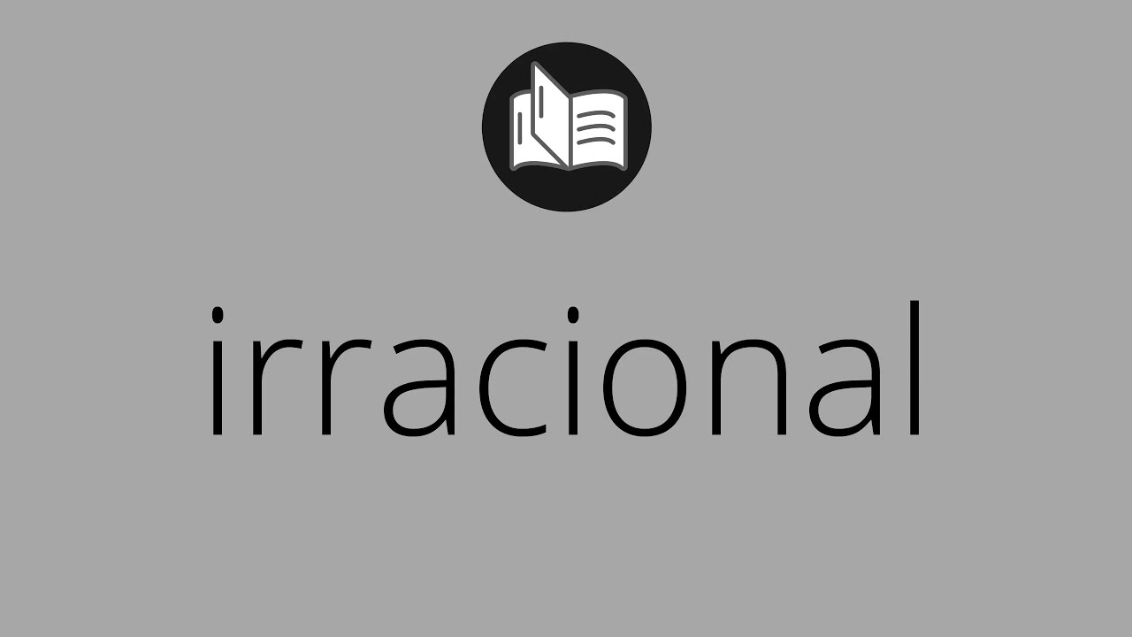 Que significa IRRACIONAL • irracional SIGNIFICADO • irracional ...