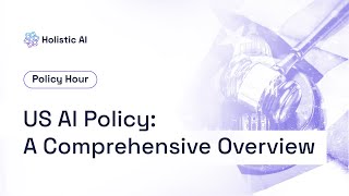 US AI Policy: A Comprehensive Overview - Holistic AI Policy Hour