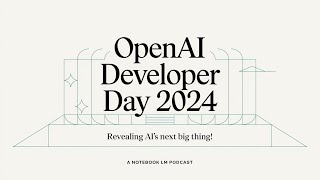 OpenAI Developer Day 2024: A NotebookLM Podcast