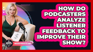 How Do Podcasters Analyze Listener Feedback To Improve Their Show? - Modern Podcaster Hub