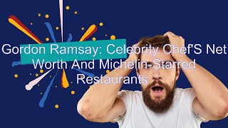 Gordon Ramsay: Celebrity Chef'S Net Worth And Michelin-Starred Restaurants
