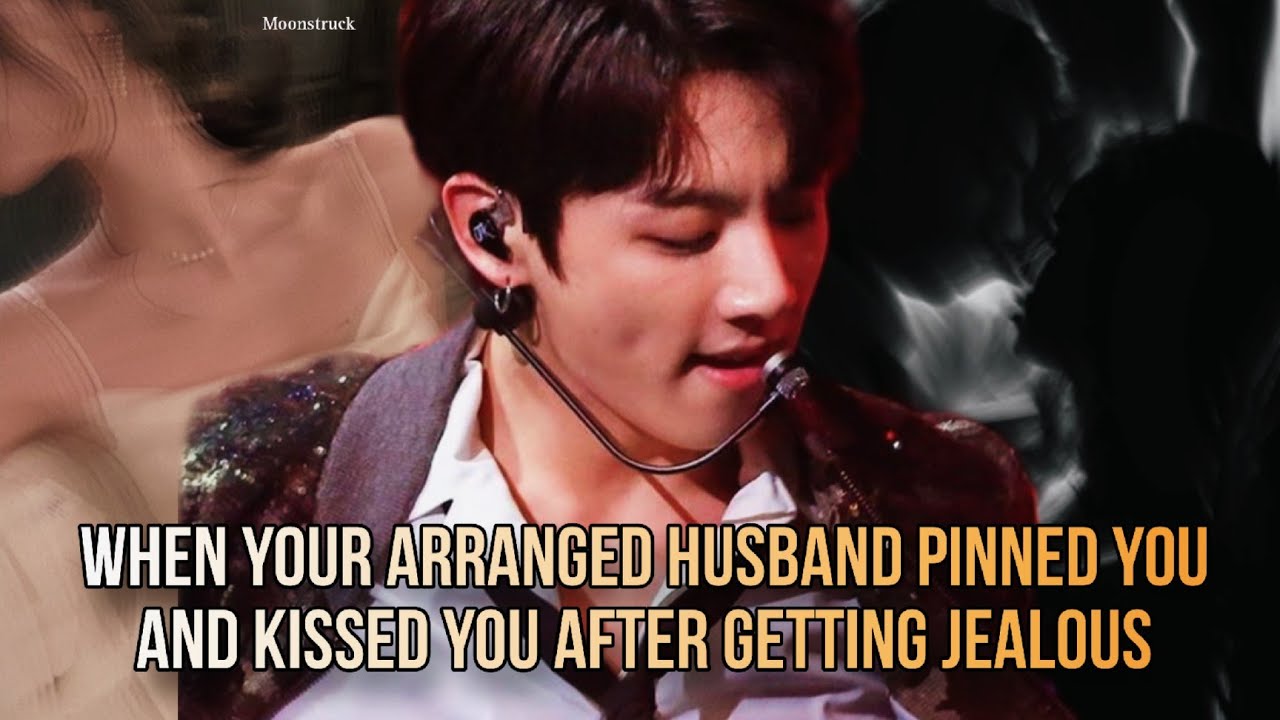 Oneshot - When your arranged husband pinned you and kissed you after ...