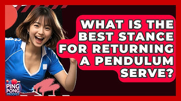 What Is The Best Stance For Returning A Pendulum Serve? - Ping Pong Prodigy