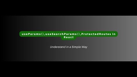 useParams useSearchParams Navigate ProtectedRoutes