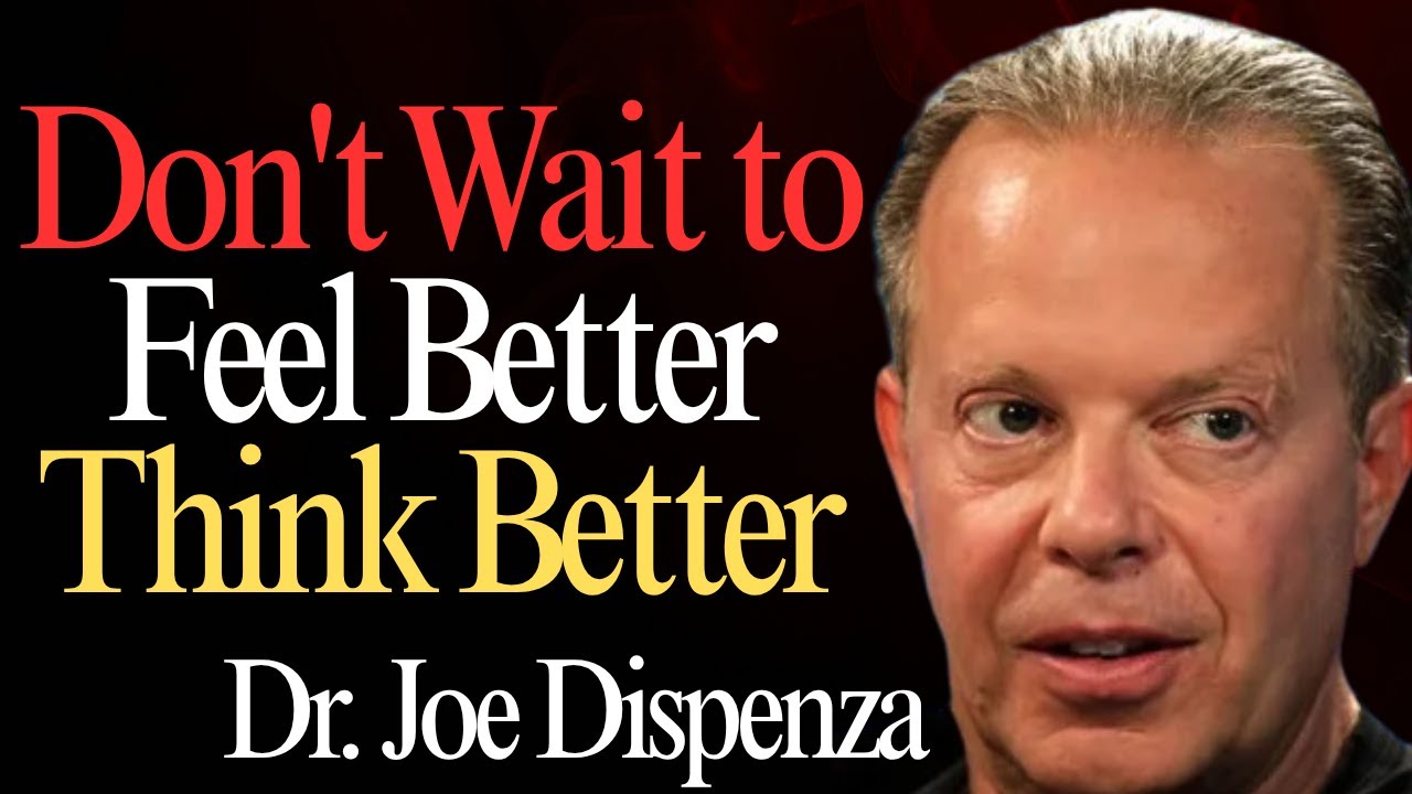 Don't Wait to Feel Better — Think Better First | Dr. Joe Dispenza