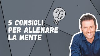 Allenare la Mente: 5 consigli da seguire