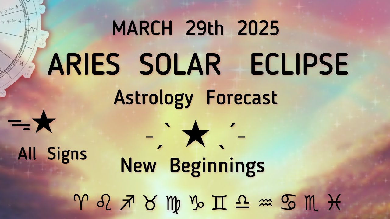 MARCH 29th SOLAR ECLIPSE IN ARIES NEW BEGINNINGS ALL SIGNS THE NEXT 6 ...