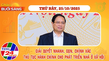 Chào buổi sáng (25/10/2025): Giải quyết nhanh, gọn, chính xác TTHC cho phát triển nhà ở xã hội