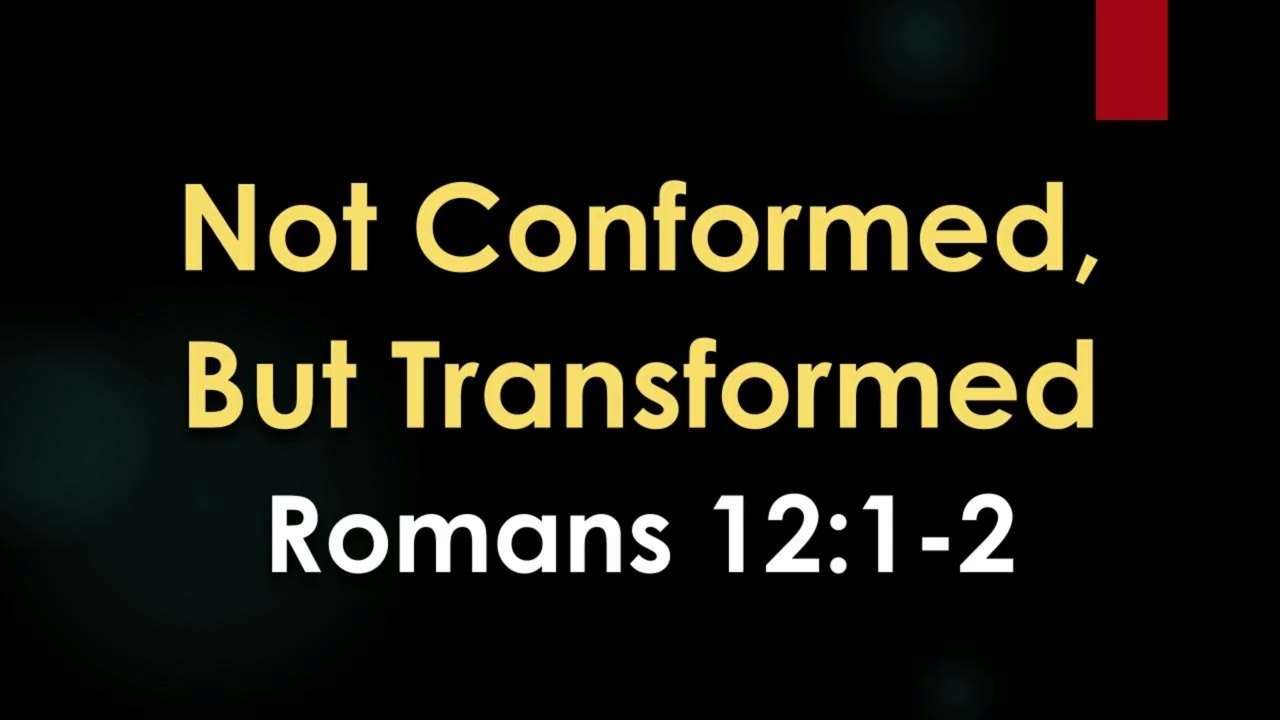 11am Worship Service on June 21, 2026, "Not Conformed, Be Transformed", Romans 12:1-2