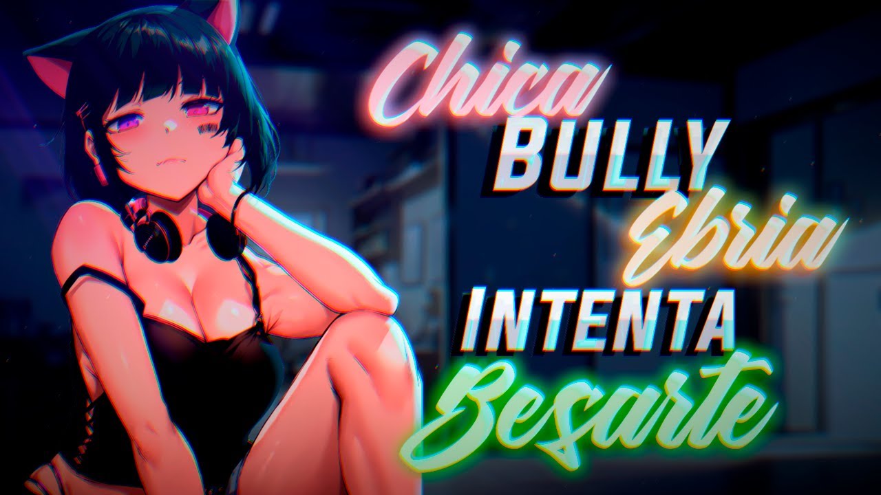 ASMR ❤️‍🔥Chica Bully Borracha Te Desea❤️‍🔥 - ESPAÑOL