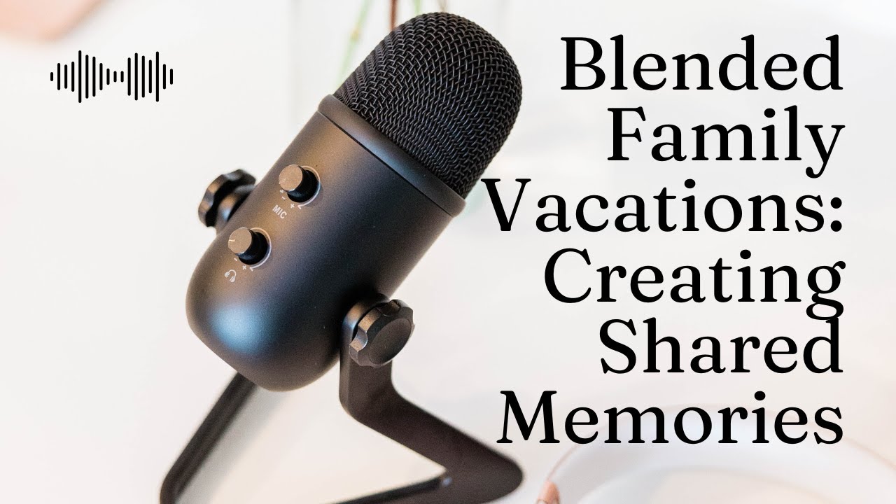 Blended Family Vacations: Creating Shared Memories | FamTasks Family Podcast