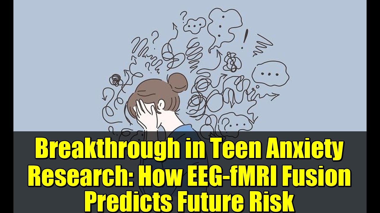 Breakthrough in Teen Anxiety Research: How EEG-fMRI Fusion Predicts Future Risk