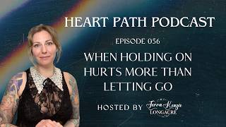 When Holding On Hurts More Than Letting Go | Heart Path Podcast with Terra Kenzie Longacre Ep. 56