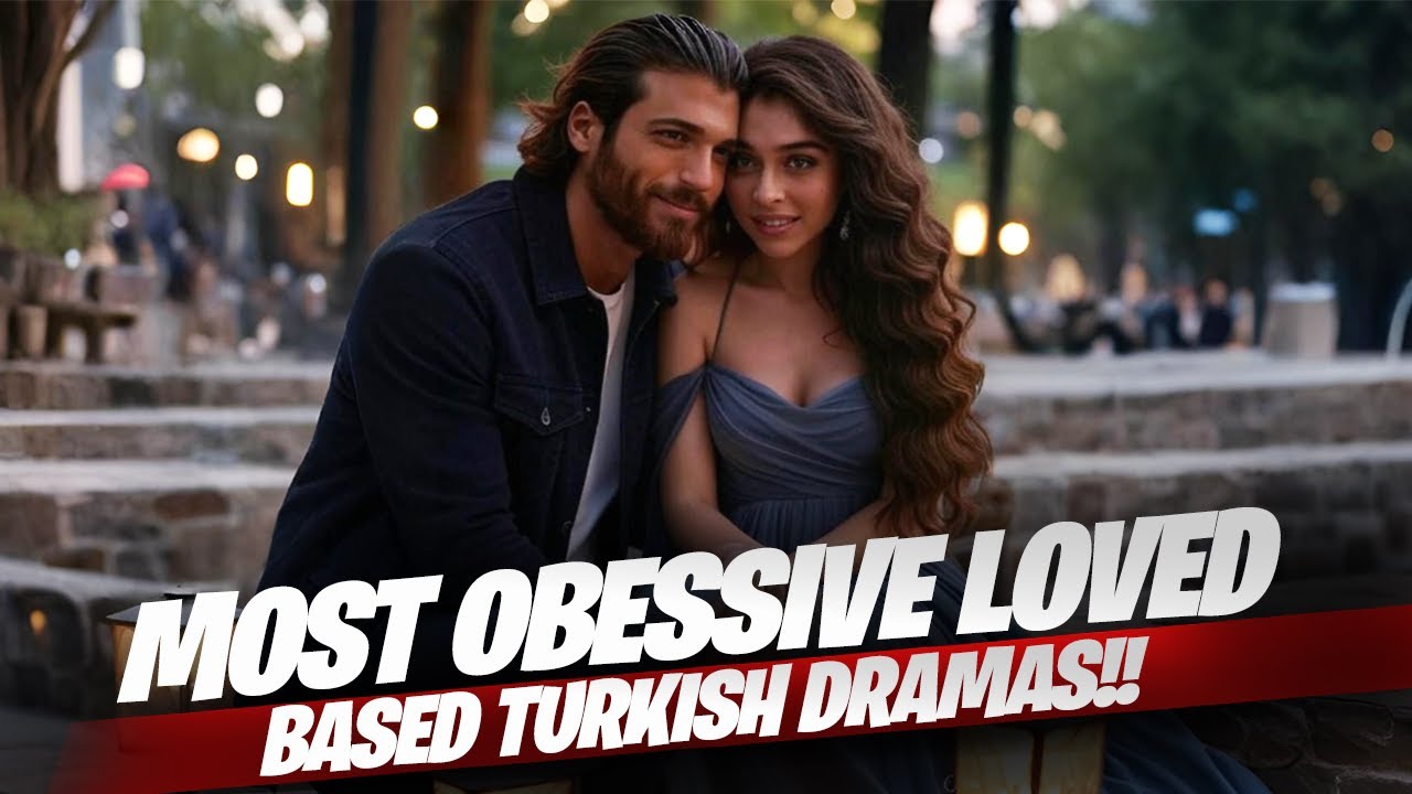 10 Most Obsessive Loved Based Turkish Series With English Subtitles