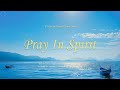 Pray In Spirit - 주님의 임재를 경험하는 기도 음악 | Prayer Piano | Worship | Christian Music | Rest