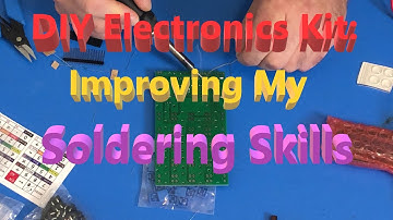 DIY Electronics Kit:  Improving My Soldering Skills Part 1