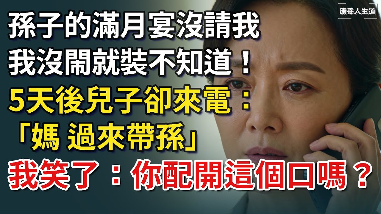 孫子的滿月宴沒請我，我沒閙就裝不知道！ 5天後兒子來電：「媽，過來帶孫」我笑了：你配開這個口嗎？【康養人生道】 #康養人生道 #上了年紀該明白的事 #養老 #聰明老人 #長壽秘密 #延壽 #長壽