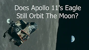 Is Apollo 11's Lunar Module Still In Orbit Around The Moon 52 Years Later?