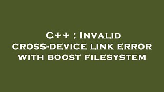 C++ : Invalid cross-device link error with boost filesystem