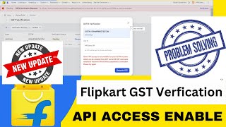 Flipkart GST Varification New Update | API Access Enable Problem Solved | API Access Error SOL.