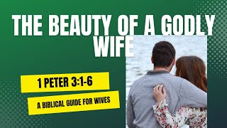 1 Peter 3:1-6 "The Beauty of a Godly Wife"
