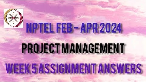 NPTEL Project Management Week 5 Assignment Solutions || Feb - Apr 2024