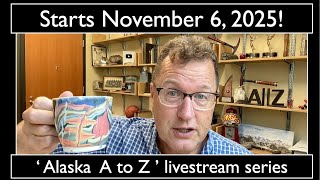 Alaska A to Z starts Thursday, November 6, 2025 at 3:00 Pacific!