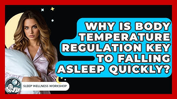 Why Is Body Temperature Regulation Key To Falling Asleep Quickly? - Sleep Wellness Workshop