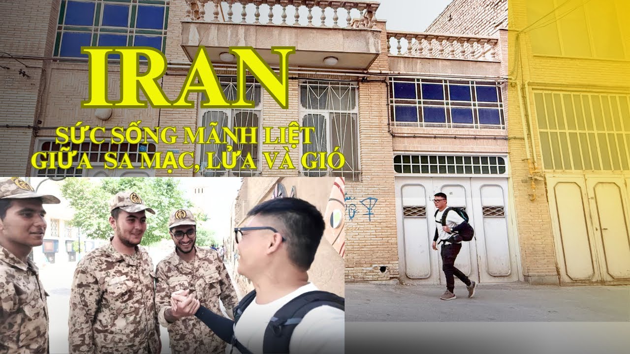 IRAN - SỨC SỐNG MÃNH LIỆT GIỮA SA MẠC, LỬA VÀ GIÓ